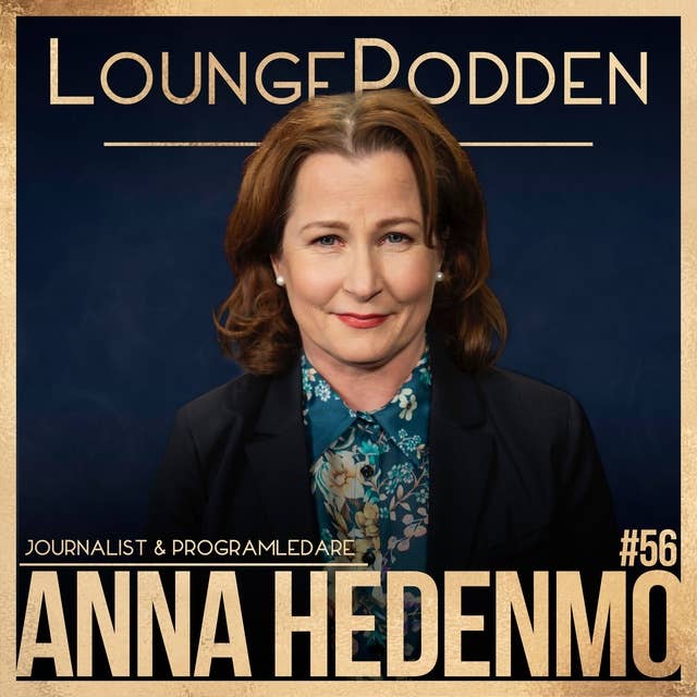 #56 - Anna Hedenmo, SVT: Granskande Journalistik, MeToo, Intervjuteknik & Min Sanning