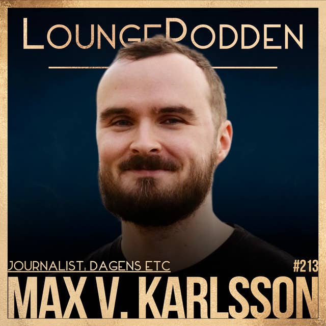 #213 - Max V Karlsson: Chief Cringe Reporter på Dagens ETC