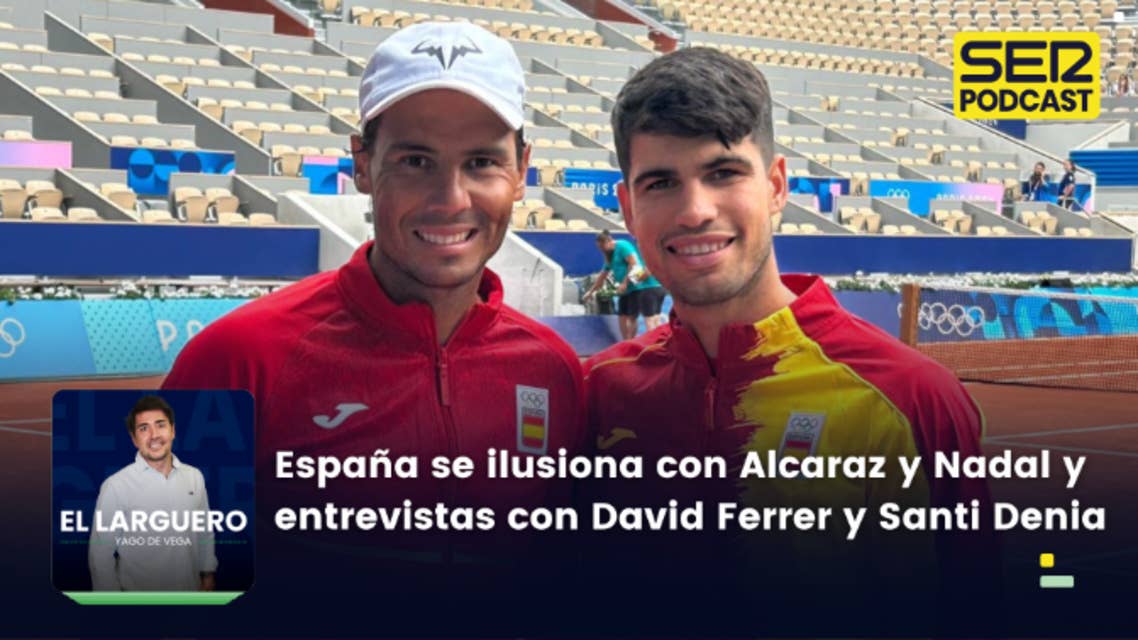 El Larguero completo | España se ilusiona con Nadal y Alcaraz y entrevistas con David Ferrer y Santi Denia