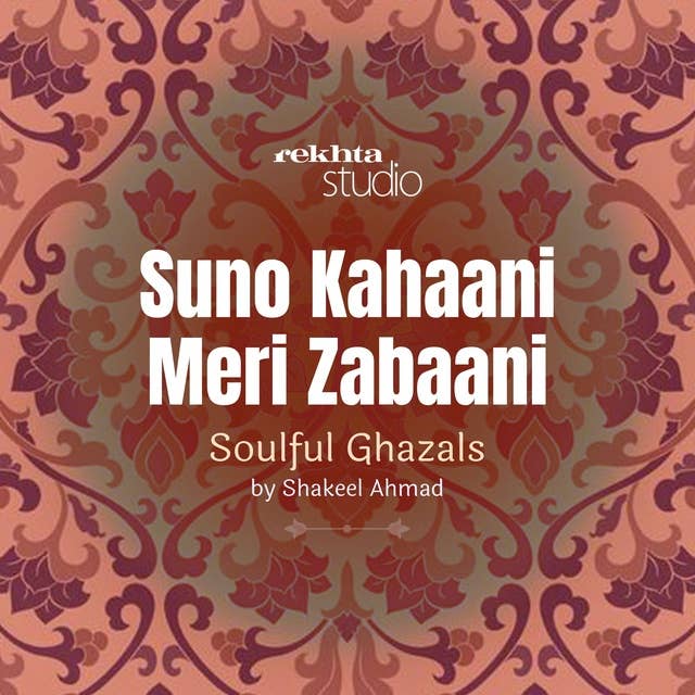 Suno Kahaani Meri Zabaani: Soulful Ghazals by Shakeel Ahmad