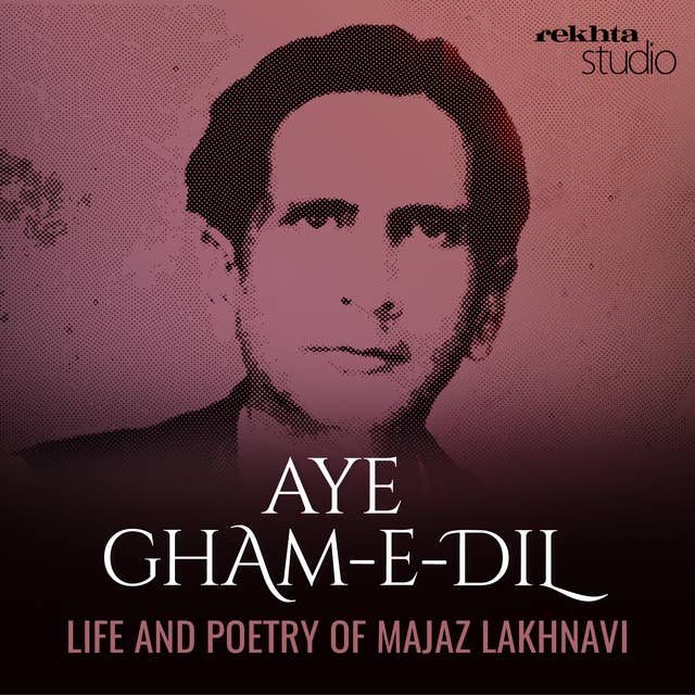 AYE GHAM-E-DIL: Life and Poetry of Majaz Lakhnavi