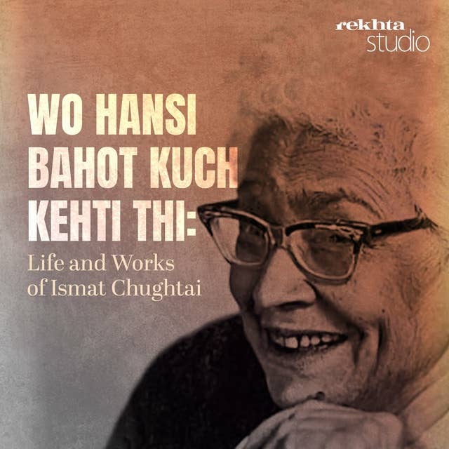Wo Hansi Bahot Kuch Kehti thi : Life and Works of Ismat Chughtai