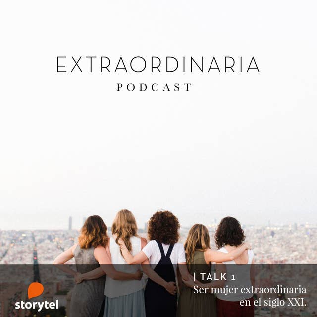 Extraordinaria Podcast E01: Ser mujer extraordinaria en el siglo XXI