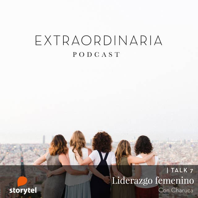 Extraordinaria Podcast E07: Liderazgo femenino con Charuca.
