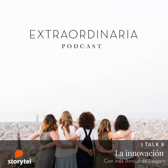 Extraordinaria Podcast E08: La innovación con Inés Arroyo de Lagaam