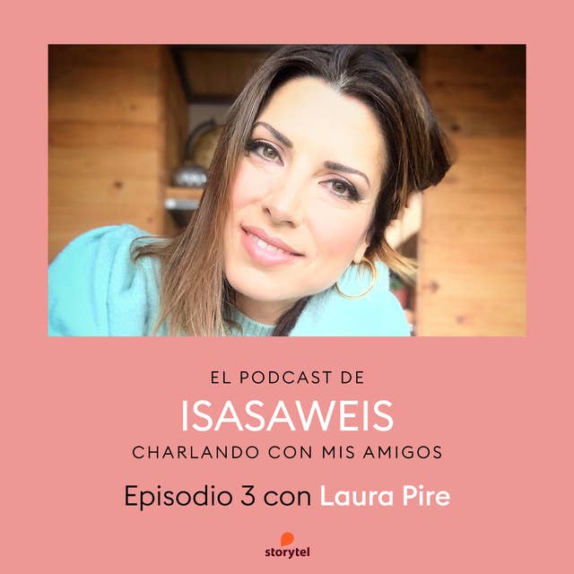 Podcast Isasaweis charlando con mis amigos E03: Charlando con Laura Pire