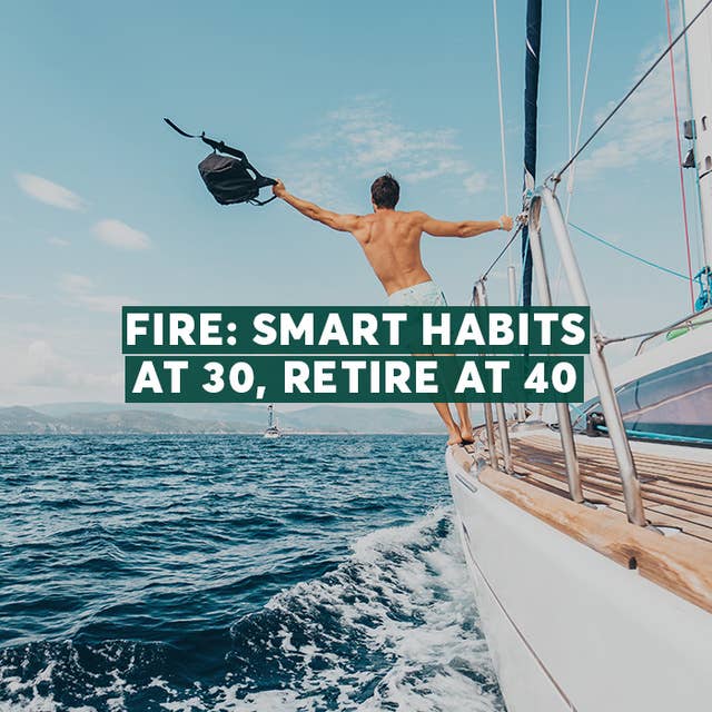 FIRE: Smart Habits at 30, Retire at 40
