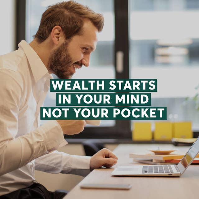 Wealth Starts in Your Mind Not Your Pocket