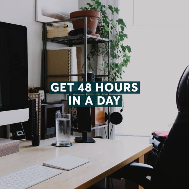 Get 48 Hours in a Day