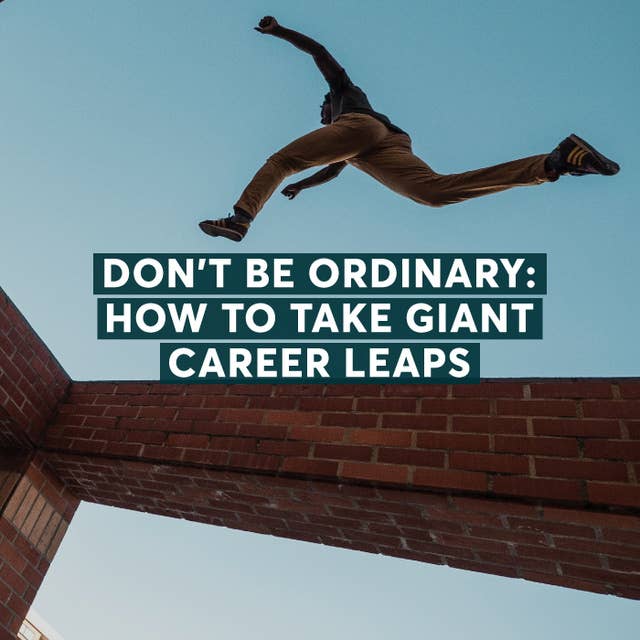 Don’t Be Ordinary: How to Take Giant Career Leaps