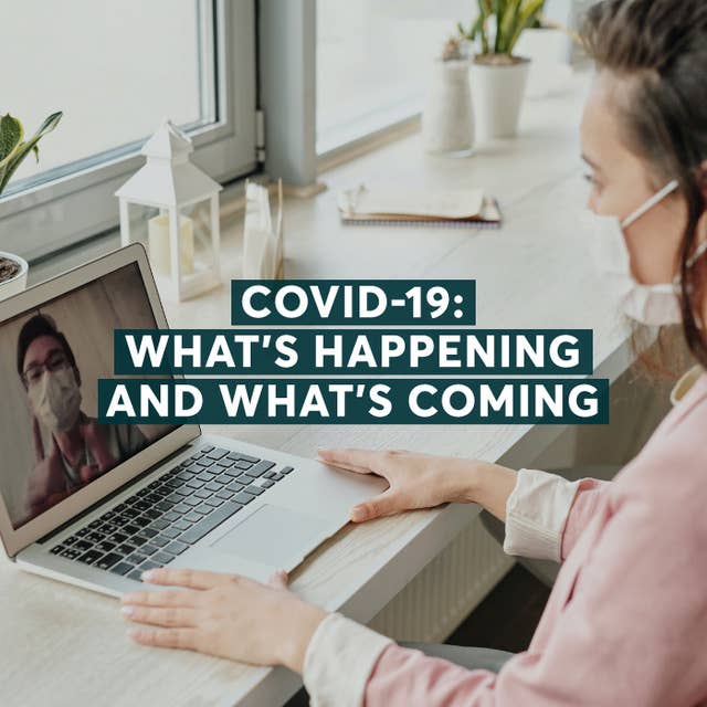 Covid-19: What's Happening and What's Coming