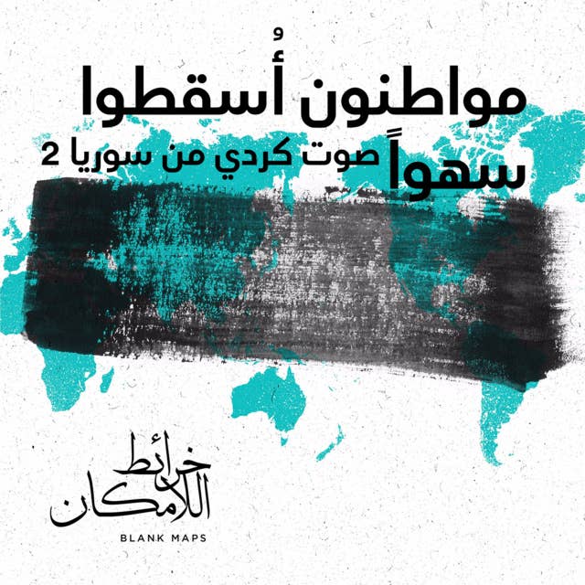 الحلقة 3 - الجزء 2: مواطنون أُسقطوا سهواً - صوت كردي من سوريا