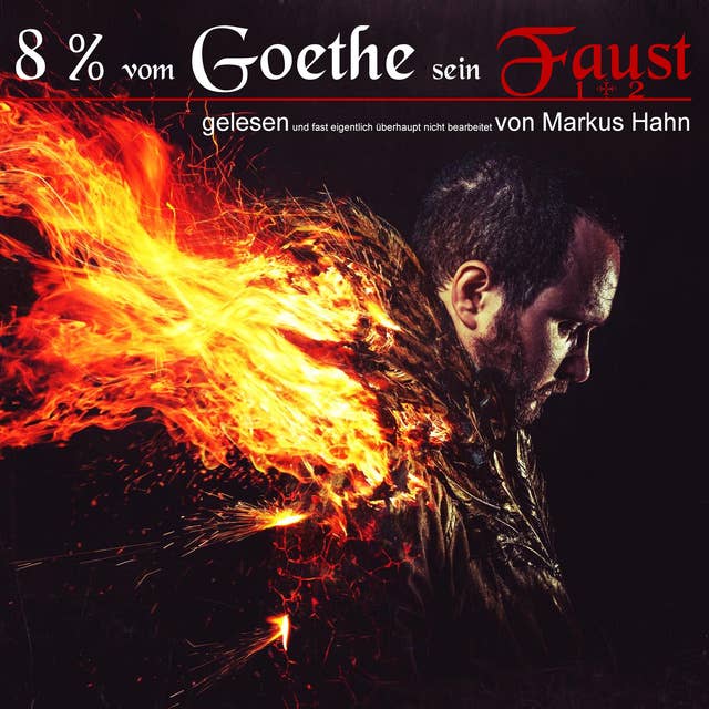 8 Prozent vom Goethe sein Faust 1 + 2: gelesen und fast eigentlich überhaupt nicht bearbeitet von Markus Hahn