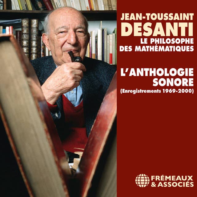 Jean-Toussaint Desanti. L'anthologie sonore: Enregistrements 1969-2000. Une réalisation de Christine Goémé