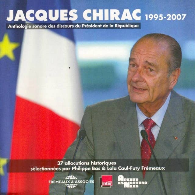 Jacques Chirac. Anthologie sonore des discours du Président de la République 1995-2007: Allocutions historiques