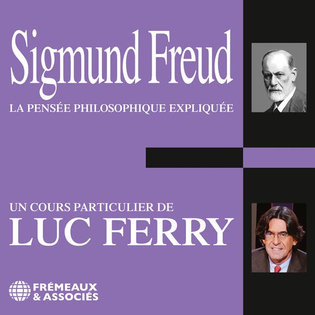 Sigmund Freud. La pensée philosophique expliquée: Un cours particulier de Luc Ferry