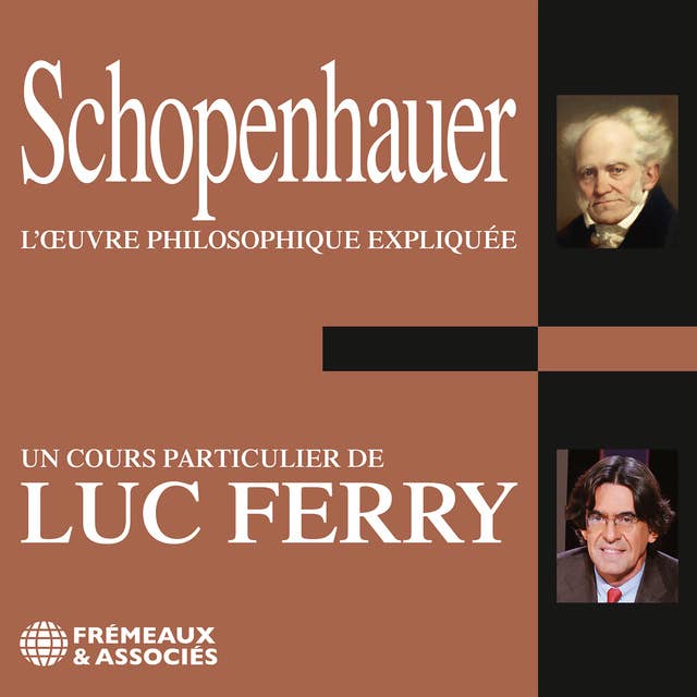 Schopenhauer. L'oeuvre philosophique expliquée: Un cours particulier de Luc Ferry