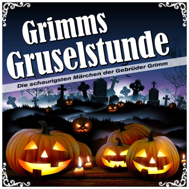Grimms Gruselstunde: Die schaurigsten Märchen der Gebrüder Grimm