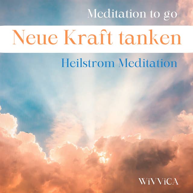 Neue Kraft tanken - Heilstrom Meditation: Meditation to go