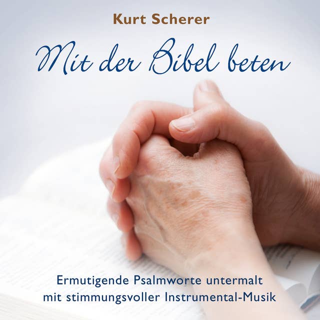 Mit der Bibel beten: Ermutigende Psalmworte untermalt mit stimmungsvoller Instrumental-Musik