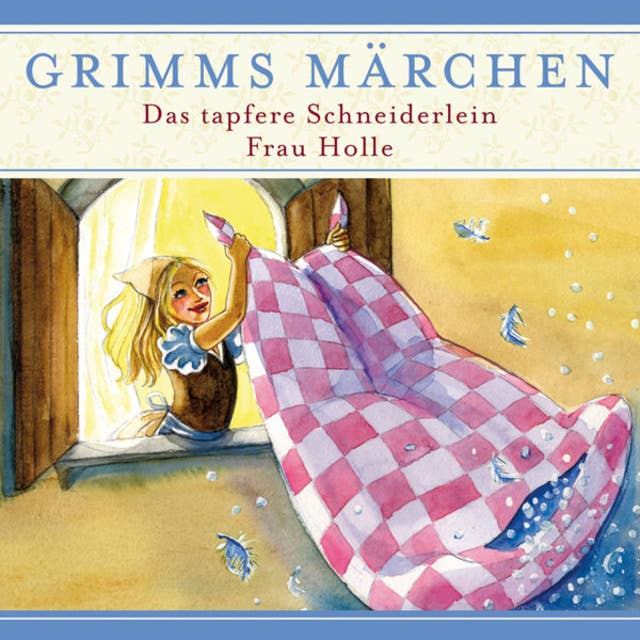 Grimms Märchen: Das tapfere Schneiderlein/ Frau Holle