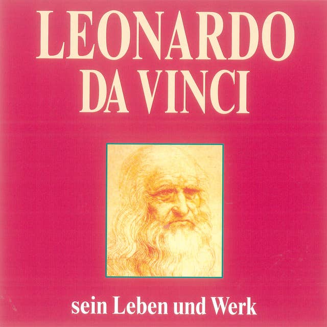 Leonardo da Vinci: Sein Leben und Werk