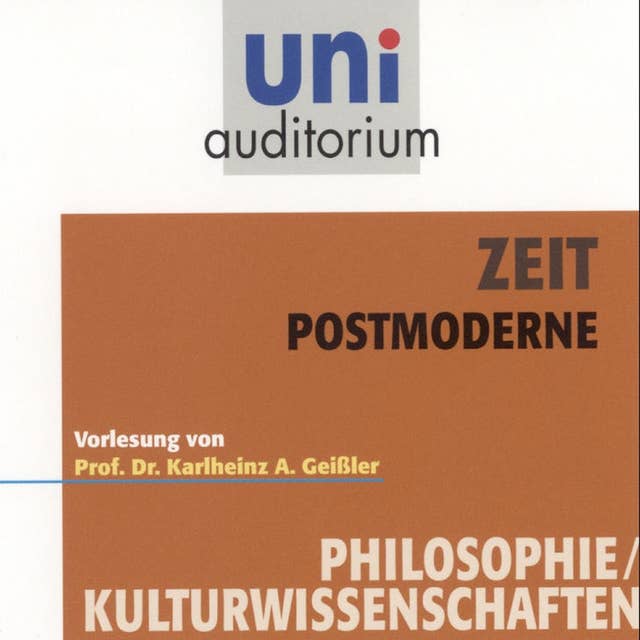 Zeit - Postmoderne: Vorlesung von Prof. Dr. Karlheinz A. Geißler