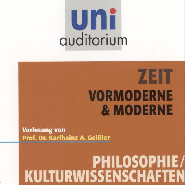 Zeit - Vormoderne & Moderne: Vorlesung von Prof. Dr. Karlheinz A. Geißler