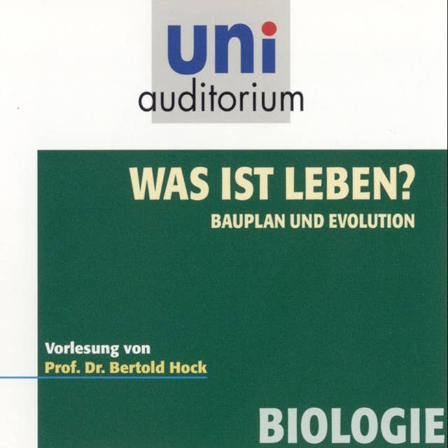 Was ist Leben? - Bauplan und Evolution: Vorlesung von Prof. Dr. Bertold Hock