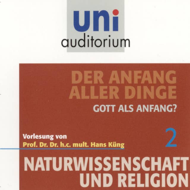 Naturwissenschaft und Religion 02: Der Anfang aller Dinge: Gott als Anfang?