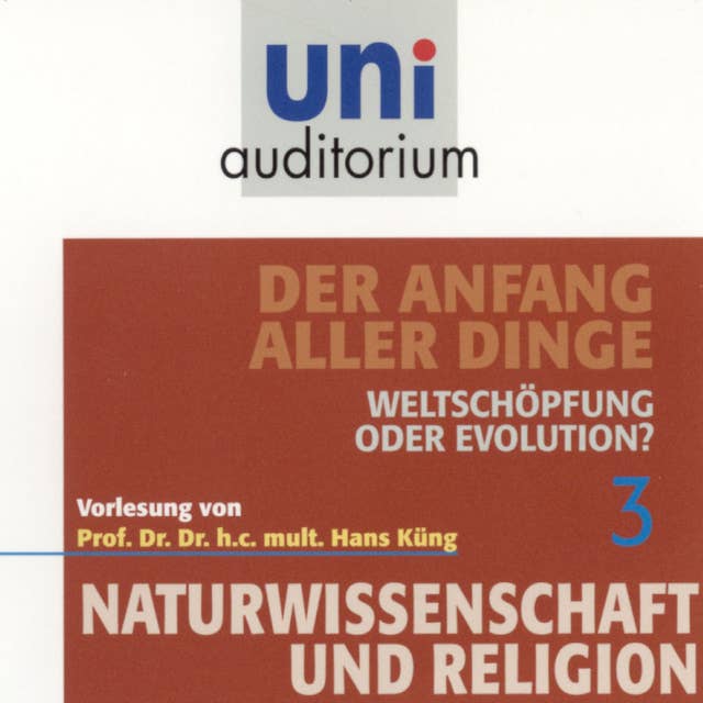 Naturwissenschaft und Religion 03: Der Anfang aller Dinge: Weltschöpfung oder Evolution?
