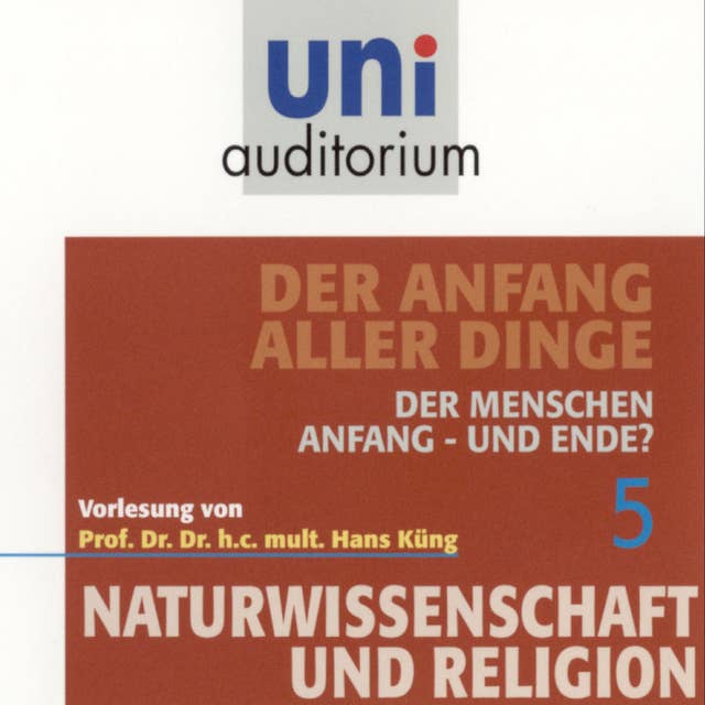 Naturwissenschaft und Religion 05: Der Anfang aller Dinge: Der Menschen Anfang - und Ende?