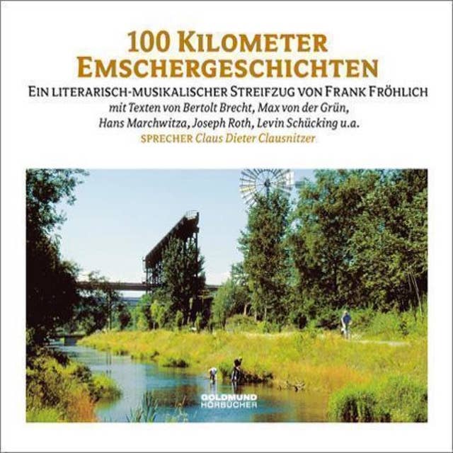 Hundert Kilometer Emschergeschichten: Ein literarisch-musikalischer Streifzug von Frank Fröhlich