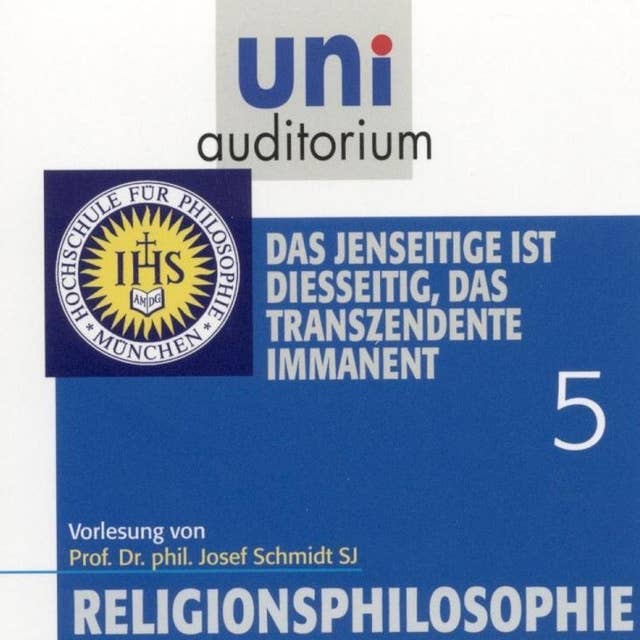 Religionsphilosophie (5): Das Jenseitige ist diesseitig, das Transzendente immanent
