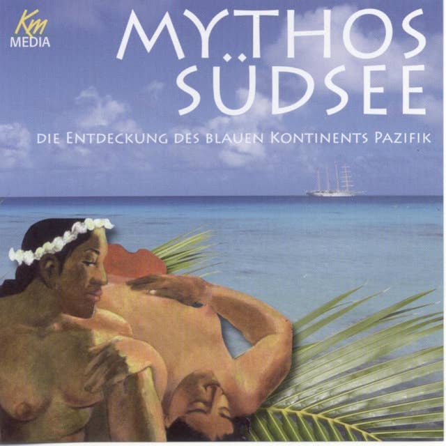 Mythos Südsee: Die Entdeckung des Blauen Kontinents Pazifik