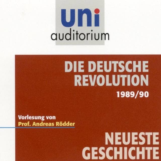 Uni Auditorium - Neuste Geschichte: Die deutsche Revolution 1989/90