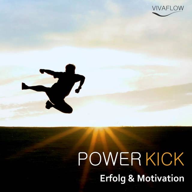 Power Kick: Mehr Energie, Erfolg und Motivation: Das Motivationstraining für mehr Kraft und mentale Stärke!