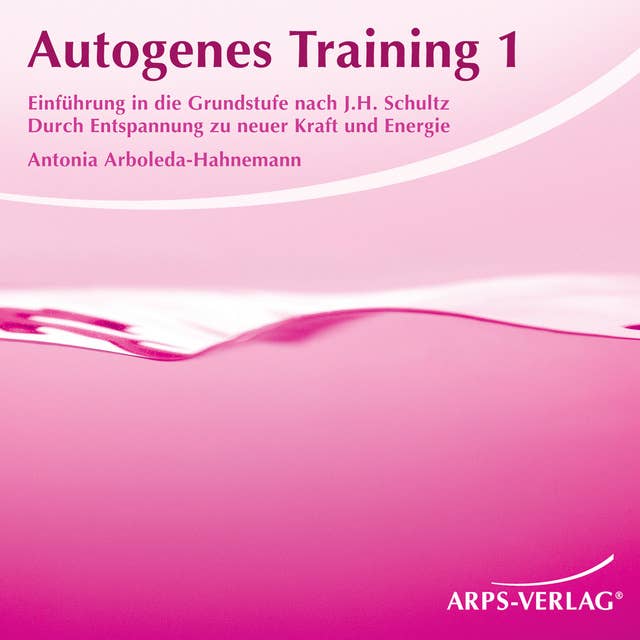 Autogenes Training 1: Einführung in die Grundstufe nach J. H. Schultz. Durch Entspannung zu neuer Kraft und Energie.