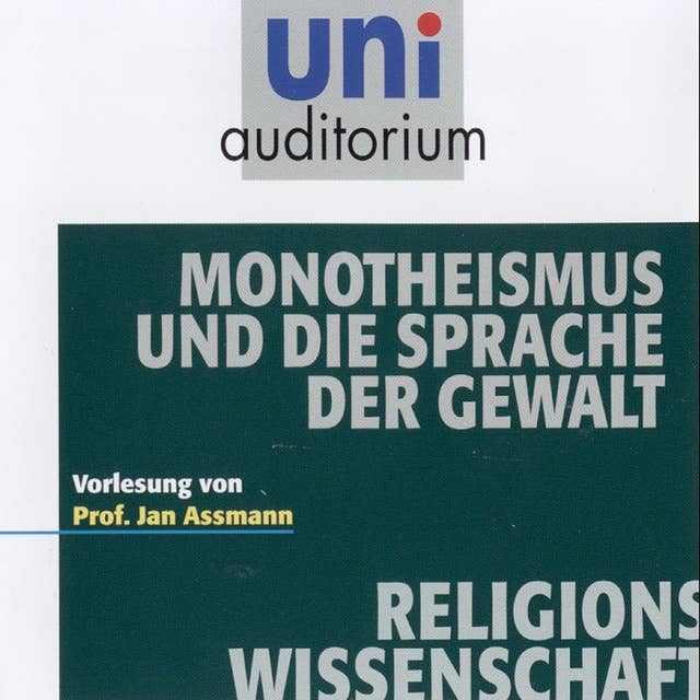 Monotheismus und die Sprache der Gewalt: Vorlesung von Prof. Dr. Jan Assmann