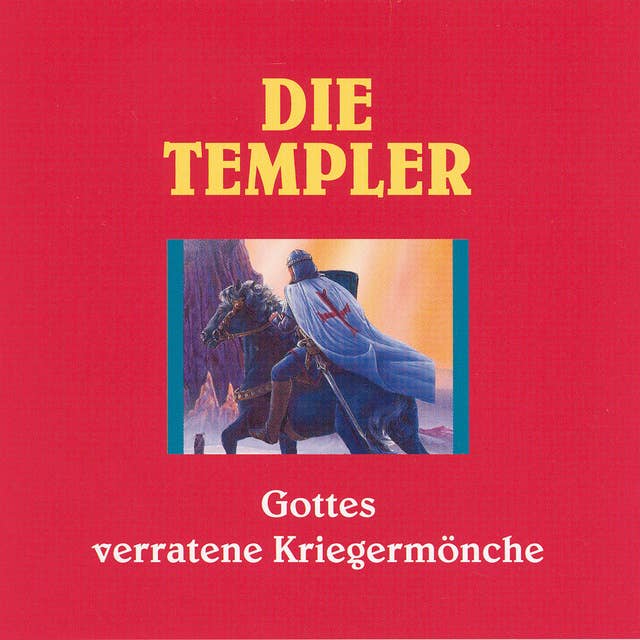 Die Templer: Gottes verratene Kriegermönche