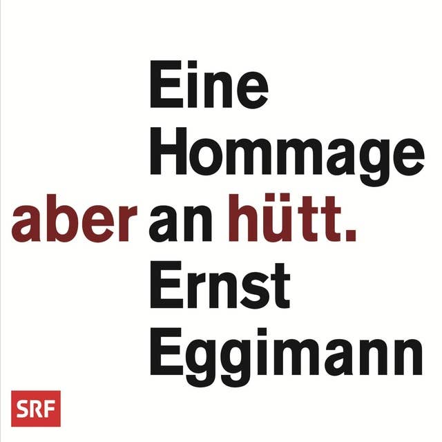 Aber hütt: Eine Hommage an Ernst Eggimann