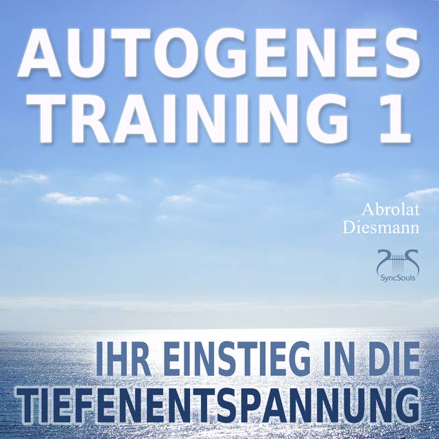 Autogenes Training 1 - leichtes Aufbautraining für Einsteiger in die konzentrative Selbstentspannung: Ihr Einstieg in die Tiefenentspannung