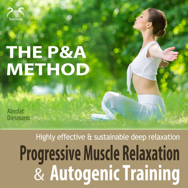 The P&A Method: Progressive Muscle Relaxation and Autogenic Training: Highly effective & sustainable deep relaxation