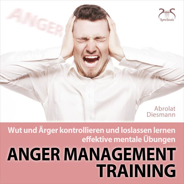 Anger Management Training - Wut und Ärger kontrollieren und loslassen lernen - effektive mentale Übungen: mit Entspannungsmusik 432 HZ