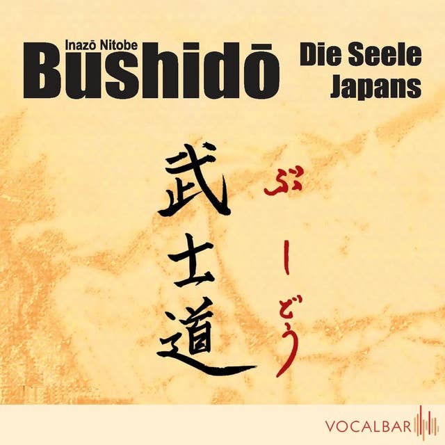 Bushido: Die Seele Japans: Ein Essay über den Ehrenkodex der Samurai