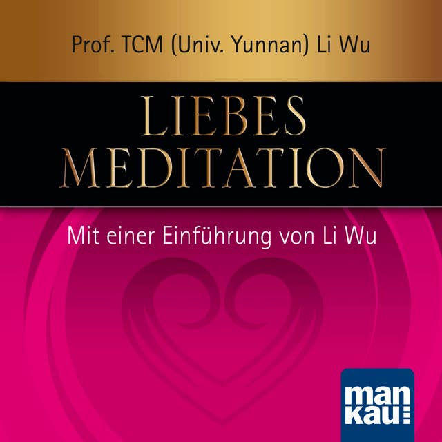 Liebesmeditation: Mit einer Einführung von Prof. TCM (Univ. Yunnan) Li Wu