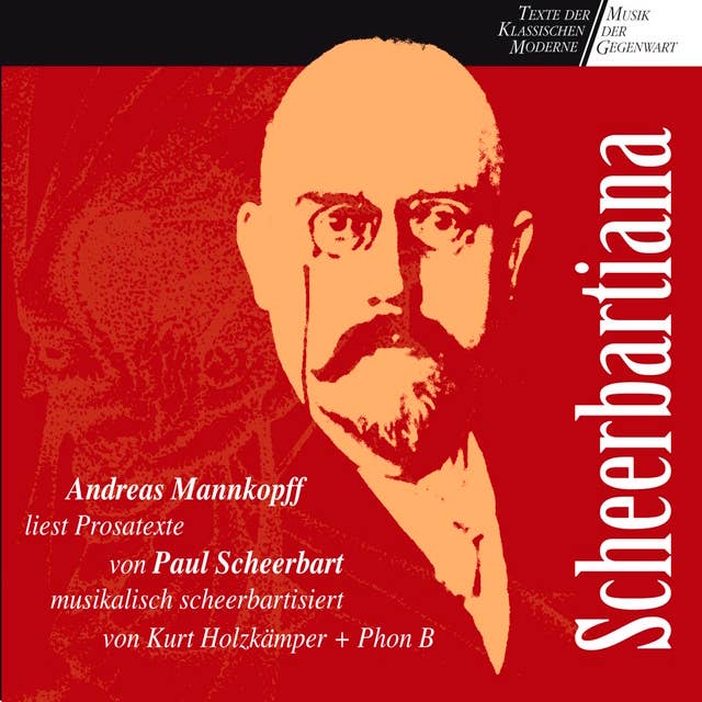 Scheerbartiana: Andreas Mannkopff liest Prosatexte von Paul Scheerbart, musikalisch scheerbartisiert von Kurt Holkämper und Phon B