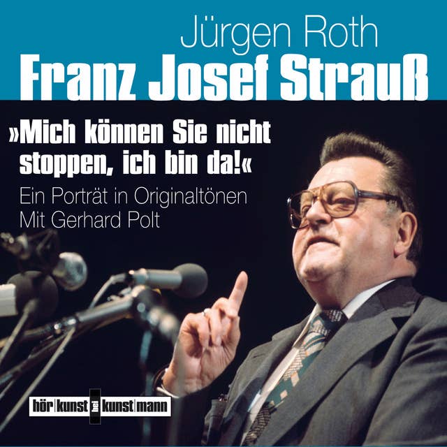 Franz Josef Strauß - Mich können Sie nicht stoppen, ich bin da!: Ein Porträt in Originaltönen