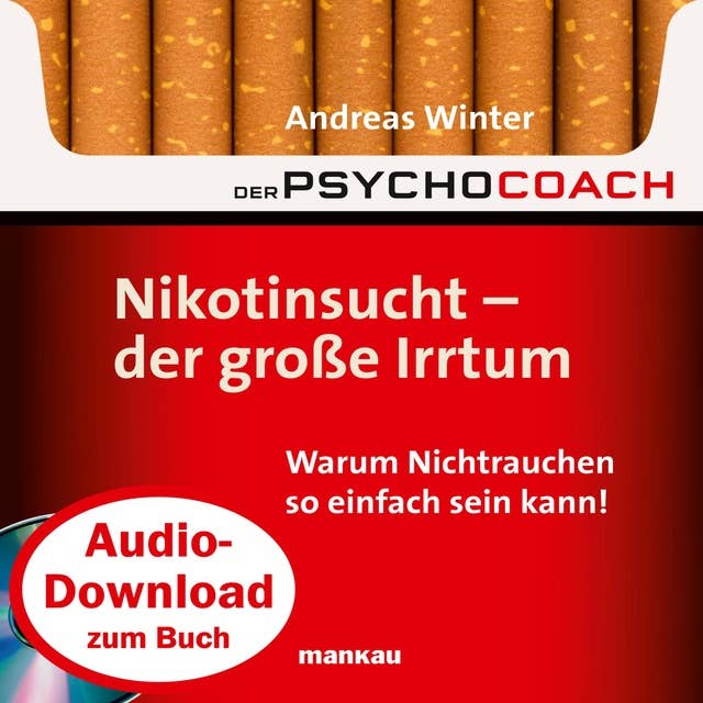 Der Psychocoach 1: Nikotinsucht - der große Irrtum: Warum Nichtrauchen so einfach sein kann!