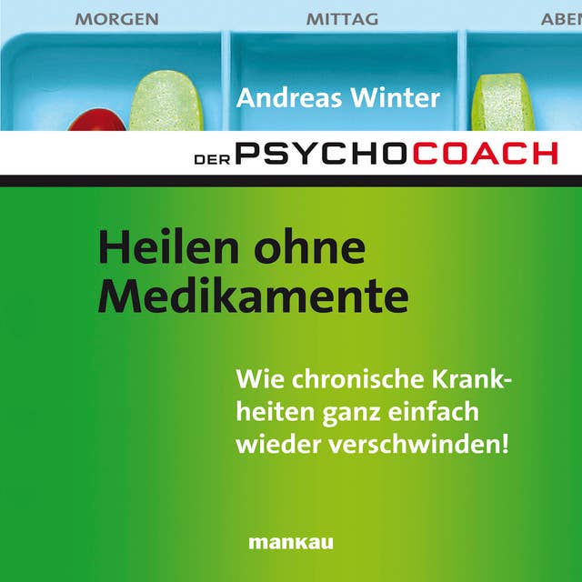 Der Psychocoach - Band 2: Heilen ohne Medikamente: Wie chronische Krankheiten ganz einfach wieder verschwinden!